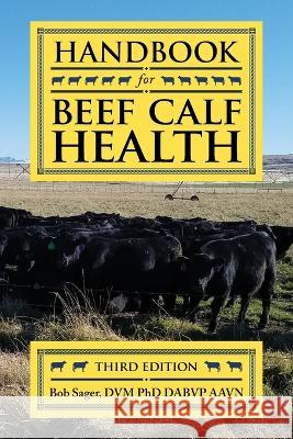 Handbook for Beef Calf Health Bob Sager   9781773421223 Medicine Creek Bovine Health