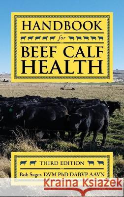 Handbook for Beef Calf Health Bob Sager   9781773421230 Medicine Creek Bovine Health