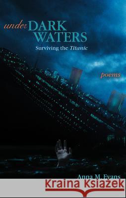 Under Dark Waters: Surviving the Titanic Anna M. Evans 9781773490120 Able Muse Press