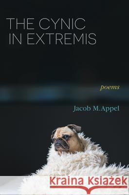 The Cynic in Extremis: Poems Jacob M Appel 9781773490144 Able Muse Press