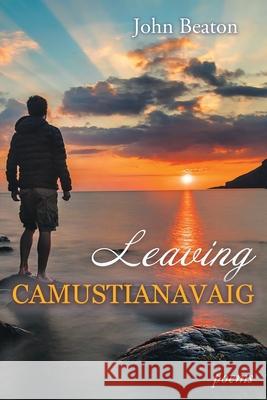 Leaving Camustianavaig: Poems John Beaton 9781773490625 Word Galaxy