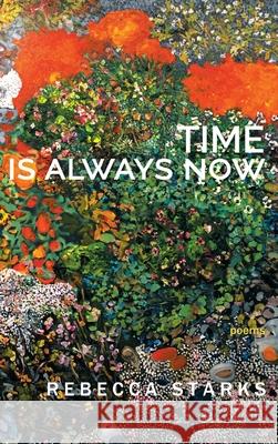 Time Is Always Now: Poems Rebecca Starks 9781773490786 Able Muse Press