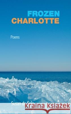 Frozen Charlotte: Poems Susan d 9781773490793 Able Muse Press