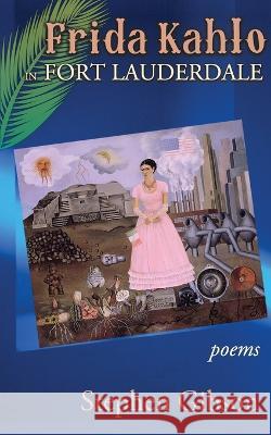Frida Kahlo in Fort Lauderdale: Poems Stephen Gibson   9781773490922 Able Muse Press