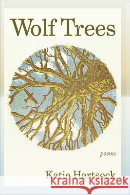 Wolf Trees: Poems Katie Hartsock 9781773491202 Able Muse Press