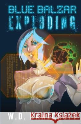 Blue Balzar: Exploding W. D. Banecroft 9781773500805 Revelry Publishing