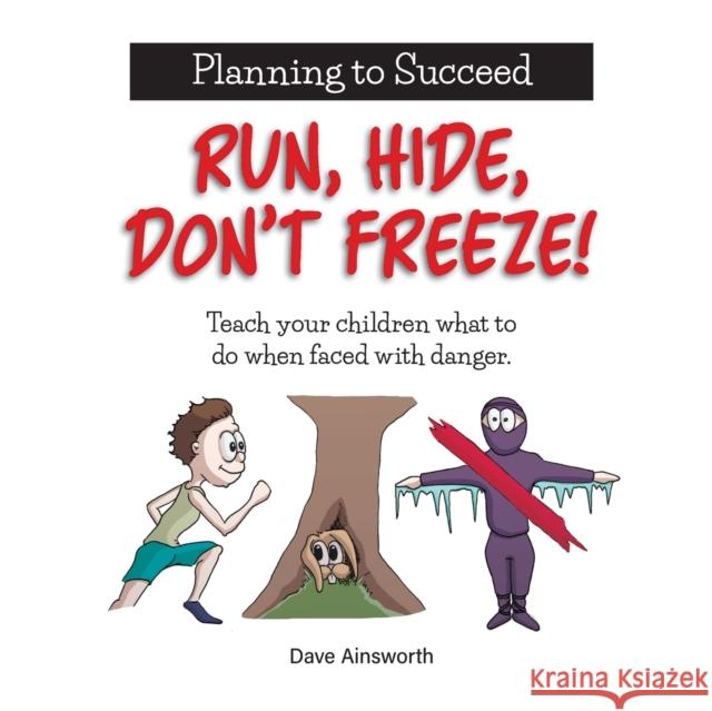 Run, Hide, Don't Freeze!: Teach Your Children What To Do When Faced With Danger Dave Ainsworth 9781773541419 Pagemaster Publishing