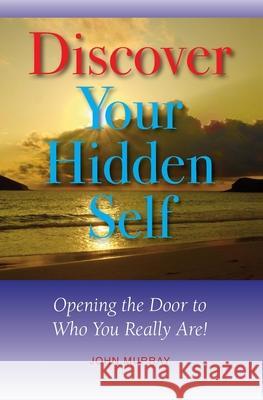 Discover Your Hidden Self: Opening the Door to Who You Really Are! John Murray 9781773542218