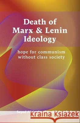 Death of Marx and Lenin Ideology: hope for communism without class society Seyed Ali Asghar Emadi Pahandari 9781773542539