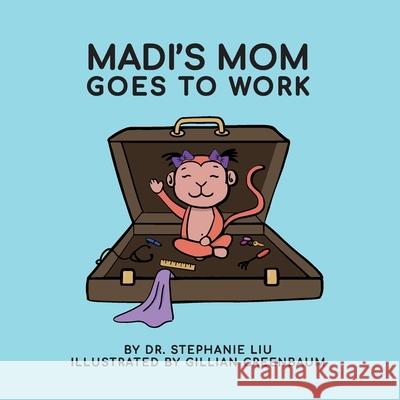 Madi's Mom Goes to Work Stephanie Liu, Gillian Greenbaum 9781773542805 Pagemaster Publishing