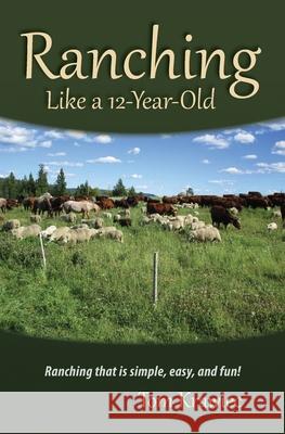 Ranching Like a 12-Year-Old: Ranching that is simple, easy, and fun! Tom Krawiec 9781773544243 Pagemaster Publishing