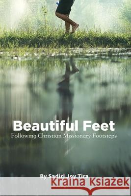 Beautiful Feet: Following Christian Missionary Footsteps Sadiri Joy Tira 9781773545622 Pagemaster Publishing