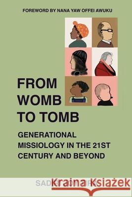 From Womb to Tomb: Generational Missiology in the 21st Century and Beyond Sadiri Joy Tira 9781773545851 Pagemaster Publishing