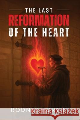 The Last Reformation of the Heart Rodney Fortin 9781773547114 Pagemaster Publishing