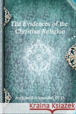 The Evidences of the Christian Religion Archibald Alexande 9781773560021
