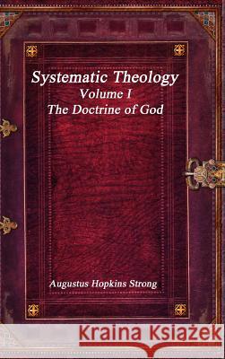 Systematic Theology: Volume I - The Doctrine of God Augustus Hopkin 9781773560373