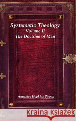 Systematic Theology: Volume II - The Doctrine of Man Augustus Hopkin 9781773560403