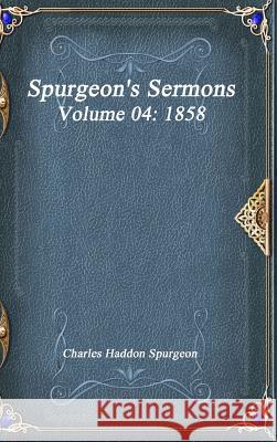 Spurgeon's Sermons Volume 04: 1858 Charles Haddo 9781773560502 Devoted Publishing