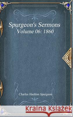 Spurgeon's Sermons Volume 06: 1860 Charles Haddo 9781773560588 Devoted Publishing