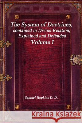 The System of Doctrines, contained in Divine Relation, Explained and Defended Volume I Samuel Hopkins 9781773560731 Devoted Publishing