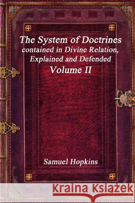 The System of Doctrines, contained in Divine Relation, Explained and Defended Volume II Samuel Hopkins 9781773560830 Devoted Publishing