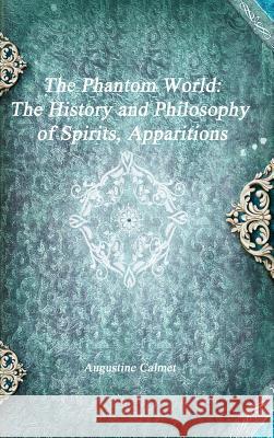 The Phantom World: The History and Philosophy of Spirits, Apparitions Augustine Calmet 9781773561639 Devoted Publishing