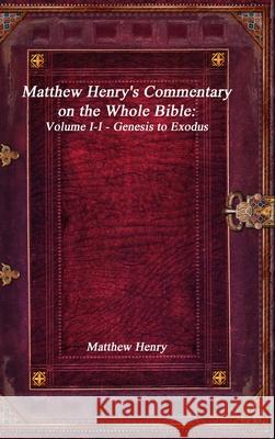 Matthew Henry's Commentary on the Whole Bible: Volume I-I - Genesis to Exodus Matthew Henry   9781773561776 Devoted Publishing