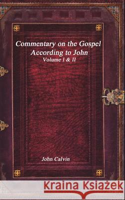 Commentary on the Gospel According to John John Calvin   9781773562278 Devoted Publishing