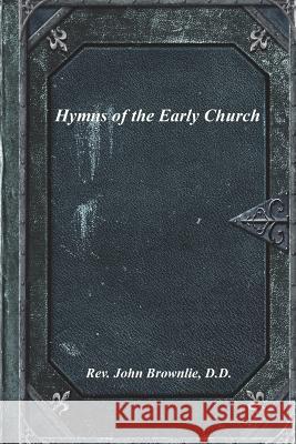 Hymns of the Early Church D. D. Rev John Brownlie 9781773562445