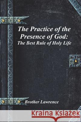 The Practice of the Presence of God: The Best Rule of Holy Life Brother Lawrence 9781773562476