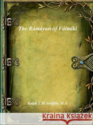 The Rámáyan of Válmíki T. H. Griffith, M. a. Ralph 9781773562612 Devoted Publishing