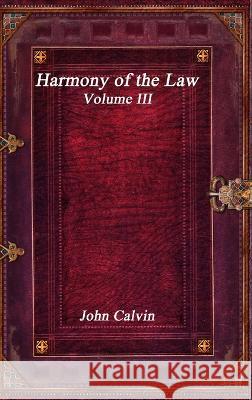 Harmony of the Law - Volume III John Calvin 9781773562919