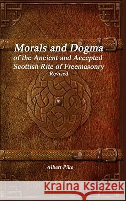 Morals and Dogma of the Ancient and Accepted Scottish Rite of Freemasonry Revised Albert Pike 9781773563169 Devoted Publishing