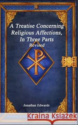 A Treatise Concerning Religious Affections, In Three Parts Revised Jonathan Edwards 9781773563299