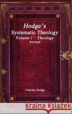 Hodge\'s Systematic Theology Volume I - Theology Revised Charles Hodge 9781773563435 Devoted Publishing