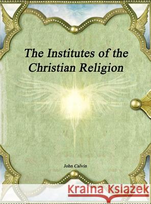 The Institutes of the Christian Religion John Calvin 9781773563633 Devoted Publishing