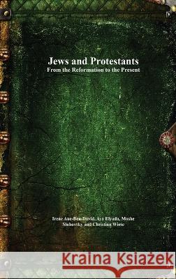 Jews and Protestants From the Reformation to the Present Irene Aue-Ben-David Aya Elyada Moshe Sluhovsky 9781773564470 Devoted Publishing