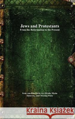 Jews and Protestants From the Reformation to the Present Irene Aue-Ben-David Aya Elyada Moshe Sluhovsky 9781773564470