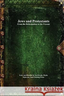 Jews and Protestants From the Reformation to the Present Irene Aue-Ben-David Aya Elyada Moshe Sluhovsky 9781773564487 Devoted Publishing