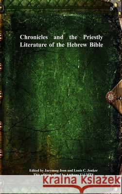 Chronicles and the Priestly Literature of the Hebrew Bible Jaeyoung Jeon Louis C. Jonker Anthony Uyl 9781773564890