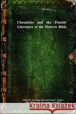 Chronicles and the Priestly Literature of the Hebrew Bible Jaeyoung Jeon Louis C. Jonker Anthony Uyl 9781773564906