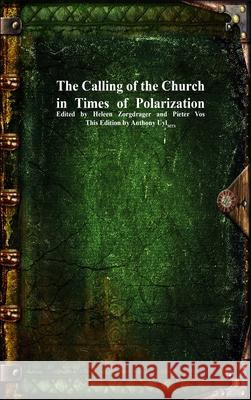 The Calling of the Church in Times of Polarization Heleen Zorgdrager Pieter Vos Anthony Uyl 9781773565101 Devoted Publishing