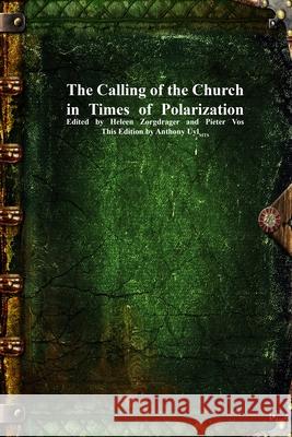 The Calling of the Church in Times of Polarization Heleen Zorgdrager Pieter Vos Anthony Uyl 9781773565118 Devoted Publishing