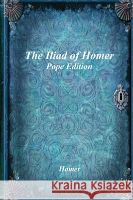 The Iliad of Homer: Pope Edition Homer                                    Alexander Pope Anthony Uyl 9781773565385 Devoted Publishing