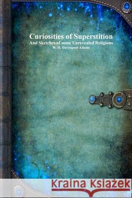 Curiosities of Superstition: And Sketches of Some Unrevealed Religions Anthony Uyl 9781773565644