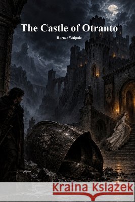 The Castle of Otranto Walpole, Horace, Uyl, Anthony 9781773567372 Devoted Publishing