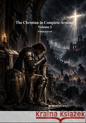 The Christian in Complete Armour Volume I William Gurnall Anthony Uyl 9781773567556