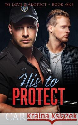 His To Protect Carrie Davis 9781773573144 Naughty Nights Press LLC