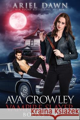 Ava Crowley, Vampire Slayer Omnibus: Books 1-3 Ariel Dawn   9781773575612