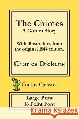 The Chimes (Cactus Classics Large Print): A Goblin Story; 16 Point Font; Large Text; Large Type; Illustrated Dickens, Charles 9781773600024 Cactus Classics